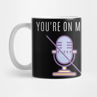 You're on mute Mug
